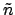 $\tilde{n}$